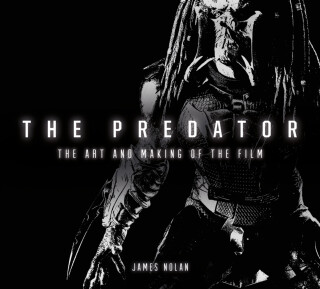 The Predator: The Art and Making of the Film - James Nolan