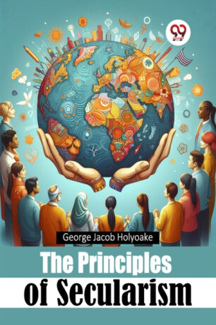 The Principles of Secularism - George Jacob Holyoake