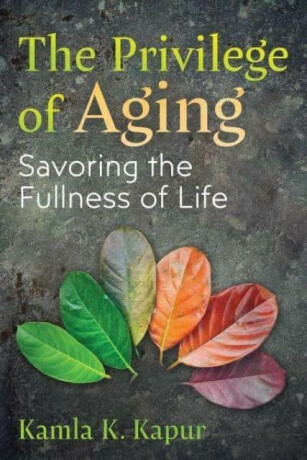 The Privilege of Aging - Kamla K. Kapur