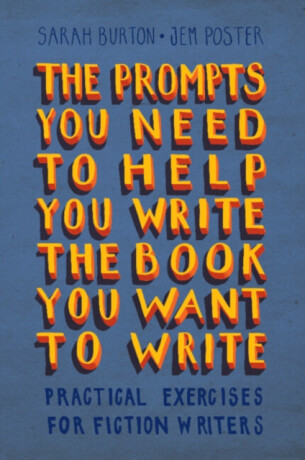 The Prompts You Need to Help You Write the Book You Want to Write - Sarah Burton,Jem Poster