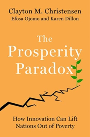 The Prosperity Paradox - Karen Dillon,Clayton M. Christensen,Efosa Ojomo