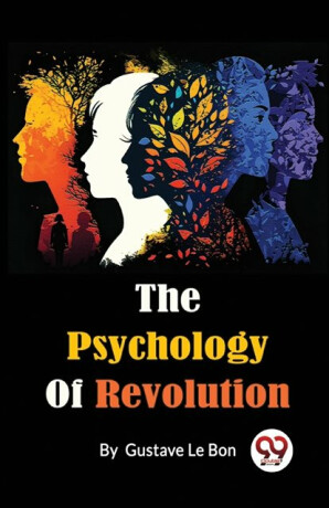 The Psychology of Revolution - Gustave Le Bon