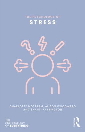 The Psychology of Stress - Alison Woodward,Shanti Farrington,Charlotte Mottram
