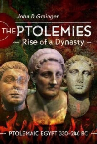 The Ptolemies, Rise of a Dynasty - John D Grainger