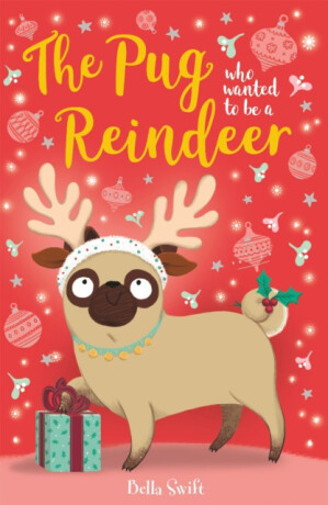 The Pug who wanted to be a Reindeer - Bella Swift