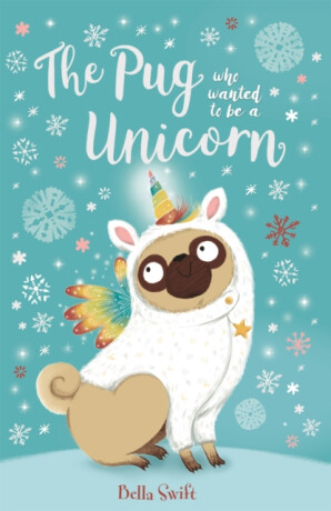 The Pug who wanted to be a Unicorn - Bella Swift,Maisie Gardener
