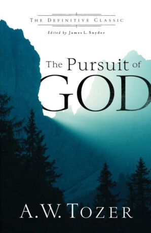 The Pursuit of God - A.W. Tozer,James L. Snyder