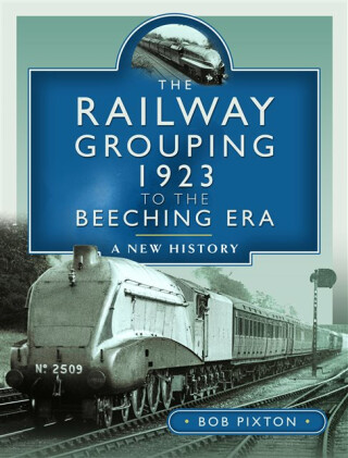 The Railway Grouping 1923 to the Beeching Era - Bob Pixton