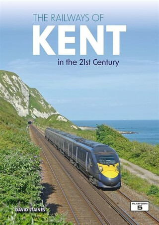The Railways of Kent in the 21st Century - David Staines