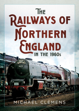 The Railways of Northern England in the 1960s - Michael Clemens
