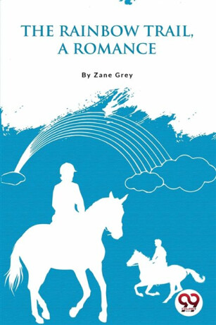 The Rainbow Trail,a Romance - Loren Zane Grey