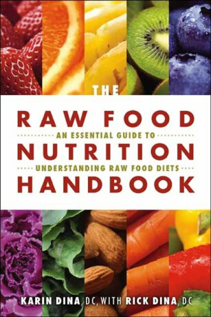 The Raw Food Nutrition Handbook - Karin Dina,Rick Dina