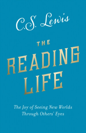 The Reading Life - C. S. Lewis