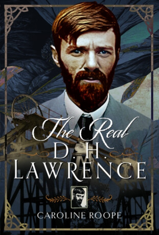 The Real D.H. Lawrence - Caroline Roope