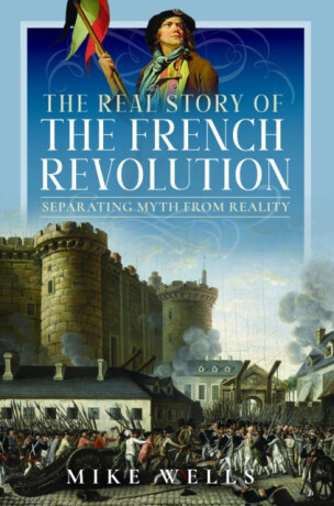 The Real Story of the French Revolution - Mike Wells