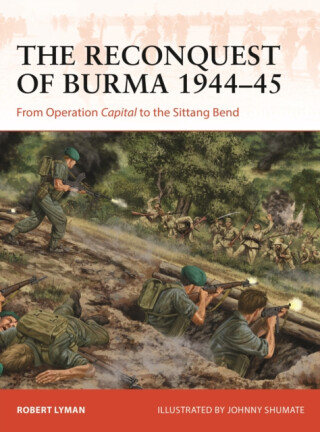 The Reconquest of Burma 1944â€“45 - Robert Lyman