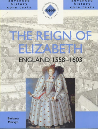 The Reign of Elizabeth: England 1558-1603 - Barbara Mervyn
