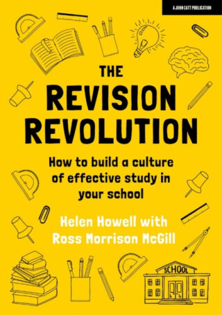 The Revision Revolution: How to build a culture of effective study in your school - Ross Morrison McGill,Helen Howell