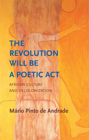 The Revolution Will Be a Poetic Act - M&aacuterio Pinto de Andrade