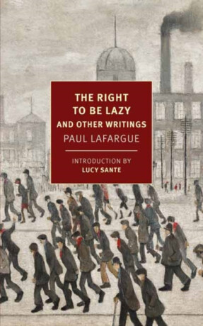 The Right to Be Lazy - Paul Lafargue,Alex Andriesse