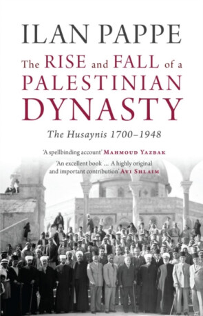 The Rise and Fall of a Palestinian Dynasty - Ilan Pappé