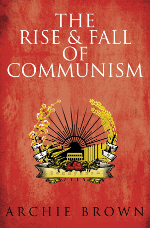 The Rise and Fall of Communism - Archie Brown