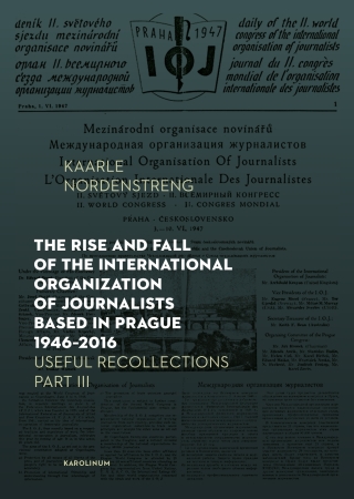 The Rise and Fall of the International Organization of Journalists Based in Prague 1946–2016 - Kaarle Nordenstreng