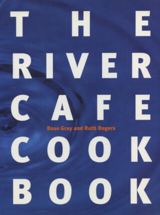 The River Cafe Cookbook - Ruth Rogers,Rose Gray
