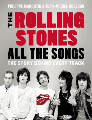 The Rolling Stones All The Songs: The Story Behind Every Track - Jean-Michel Guesdon,Philippe Margotin