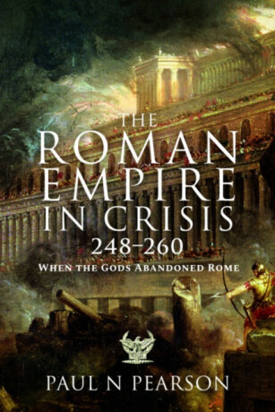 The Roman Empire in Crisis, 248â€“260 - Paul N Pearson
