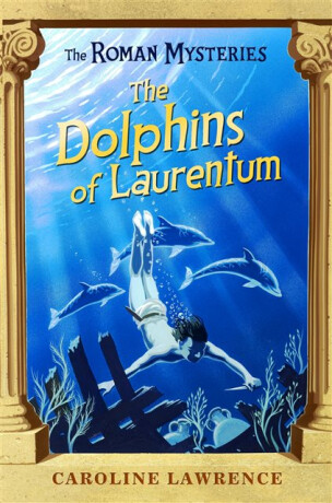 The Roman Mysteries: The Dolphins of Laurentum - Lawrence Caroline