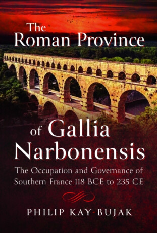 The Roman Province of Gallia Narbonensis - Philip Kay-Bujak