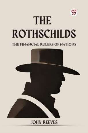 The Rothschilds the Financial Rulers of Nations - Reeves John