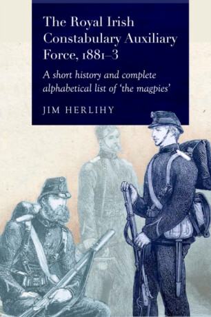 The Royal Irish Constabulary Auxiliary Force 1881-3 - Jim Herilhy