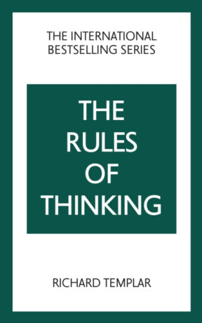 The Rules of Thinking: A Personal Code to Think Yourself Smarter, Wiser and Happier - Richard Templar
