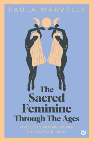 The Sacred Feminine Through The Ages - Paula Marvelly