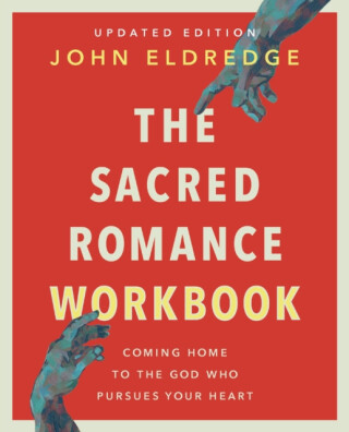 The Sacred Romance Workbook, Updated Edition - John Eldredge