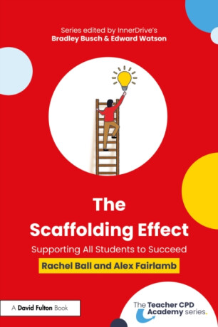 The Scaffolding Effect: Supporting All Students to Succeed - Alex Fairlamb,Rachel Ball