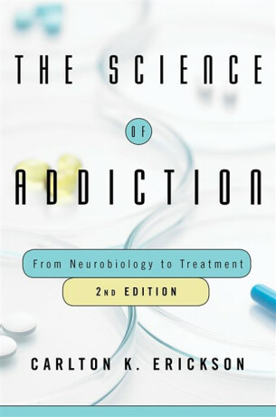 The Science of Addiction - Carlton K.  Erickson