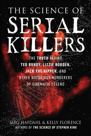 The Science of Serial Killers - Kelly Florence,Meg Hafdahl