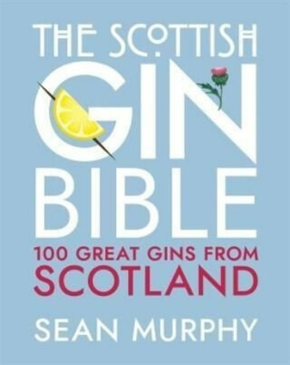 The Scottish Gin Bible - Sean Murphy