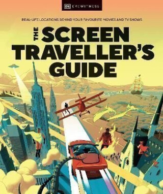 The Screen Traveller´s Guide: Real-life Locations Behind Your Favourite Movies and TV Shows - Dorling Kindersley