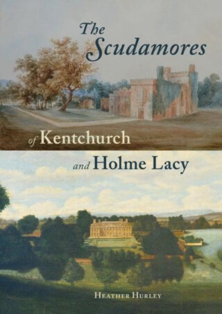 The Scudamores of Kentchurch and Holme Lacy - Heather Hurley