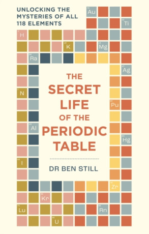 The Secret Life of the Periodic Table - Hamlyn,Dr Dr Ben Still