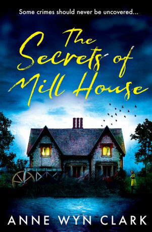 The Secrets of Mill House - Anne Wyn Clark