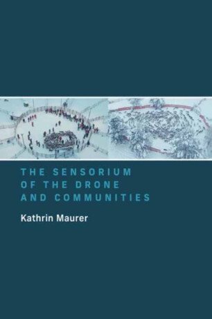 The Sensorium of the Drone and Communities - Kathrin Maurer