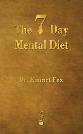 The Seven Day Mental Diet : How to Change Your Life in a Week - Fox Emmet