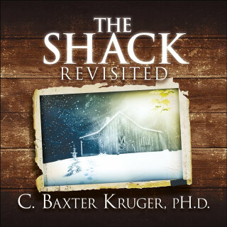 The Shack Revisited. - C. Baxter Kruger