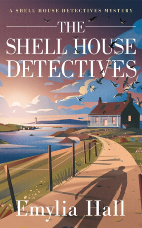 The Shell House Detectives - Emylia Hall