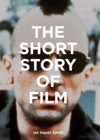 The Short Story of Film - Ian Haydn Smith